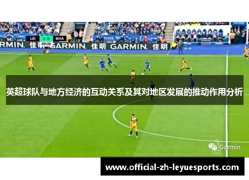 英超球队与地方经济的互动关系及其对地区发展的推动作用分析 英超球队与地方经济的互动关系及其对地区发展的推动作用分析