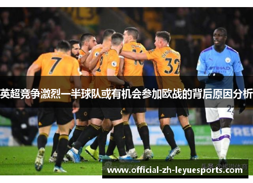 英超竞争激烈一半球队或有机会参加欧战的背后原因分析 英超竞争激烈一半球队或有机会参加欧战的背后原因分析