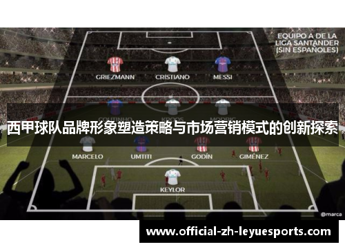 西甲球队品牌形象塑造策略与市场营销模式的创新探索 西甲球队品牌形象塑造策略与市场营销模式的创新探索