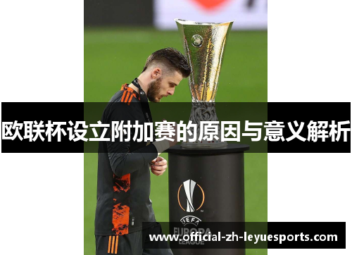 欧联杯设立附加赛的原因与意义解析 欧联杯设立附加赛的原因与意义解析