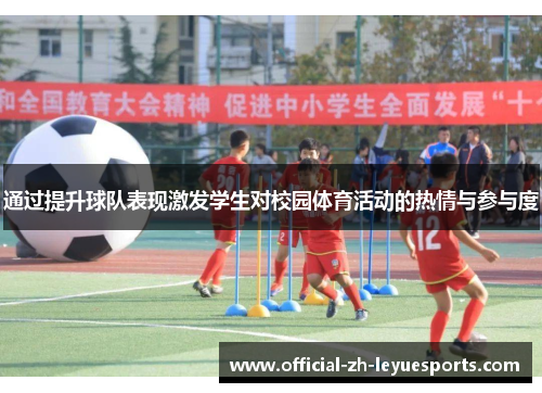 通过提升球队表现激发学生对校园体育活动的热情与参与度 通过提升球队表现激发学生对校园体育活动的热情与参与度