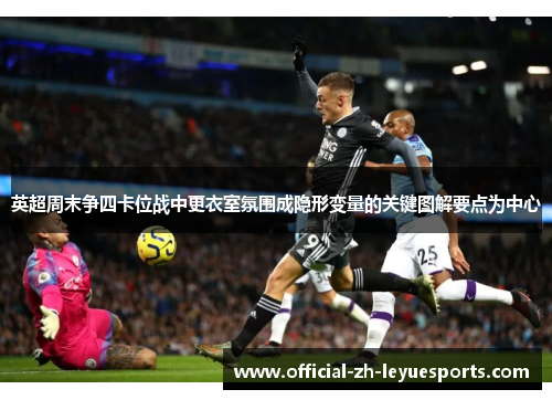 英超周末争四卡位战中更衣室氛围成隐形变量的关键图解要点为中心