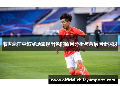 韦世豪在中超赛场表现出色的原因分析与背后因素探讨