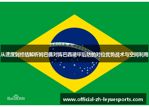 从速度到终结解析姆巴佩对阵巴西德甲后防的对位优势战术与空间利用 从速度到终结解析姆巴佩对阵巴西德甲后防的对位优势战术与空间利用