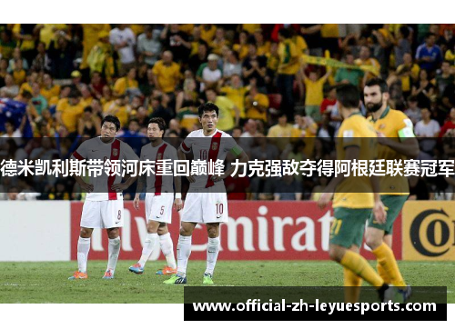 德米凯利斯带领河床重回巅峰 力克强敌夺得阿根廷联赛冠军 德米凯利斯带领河床重回巅峰 力克强敌夺得阿根廷联赛冠军