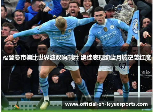福登曼市德比世界波双响制胜 绝佳表现助蓝月城逆袭红魔