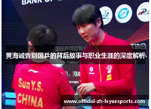 黄海诚告别国乒的背后故事与职业生涯的深度解析