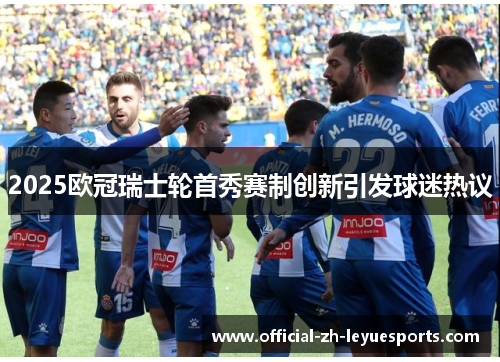 2025欧冠瑞士轮首秀赛制创新引发球迷热议