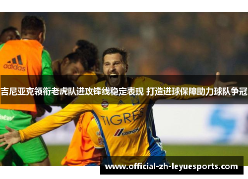 吉尼亚克领衔老虎队进攻锋线稳定表现 打造进球保障助力球队争冠